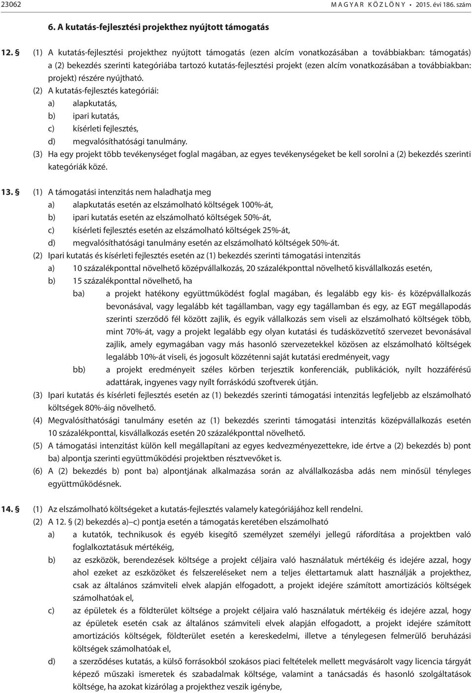 vonatkozásában a továbbiakban: projekt) részére nyújtható. (2) A kutatás-fejlesztés kategóriái: a) alapkutatás, b) ipari kutatás, c) kísérleti fejlesztés, d) megvalósíthatósági tanulmány.