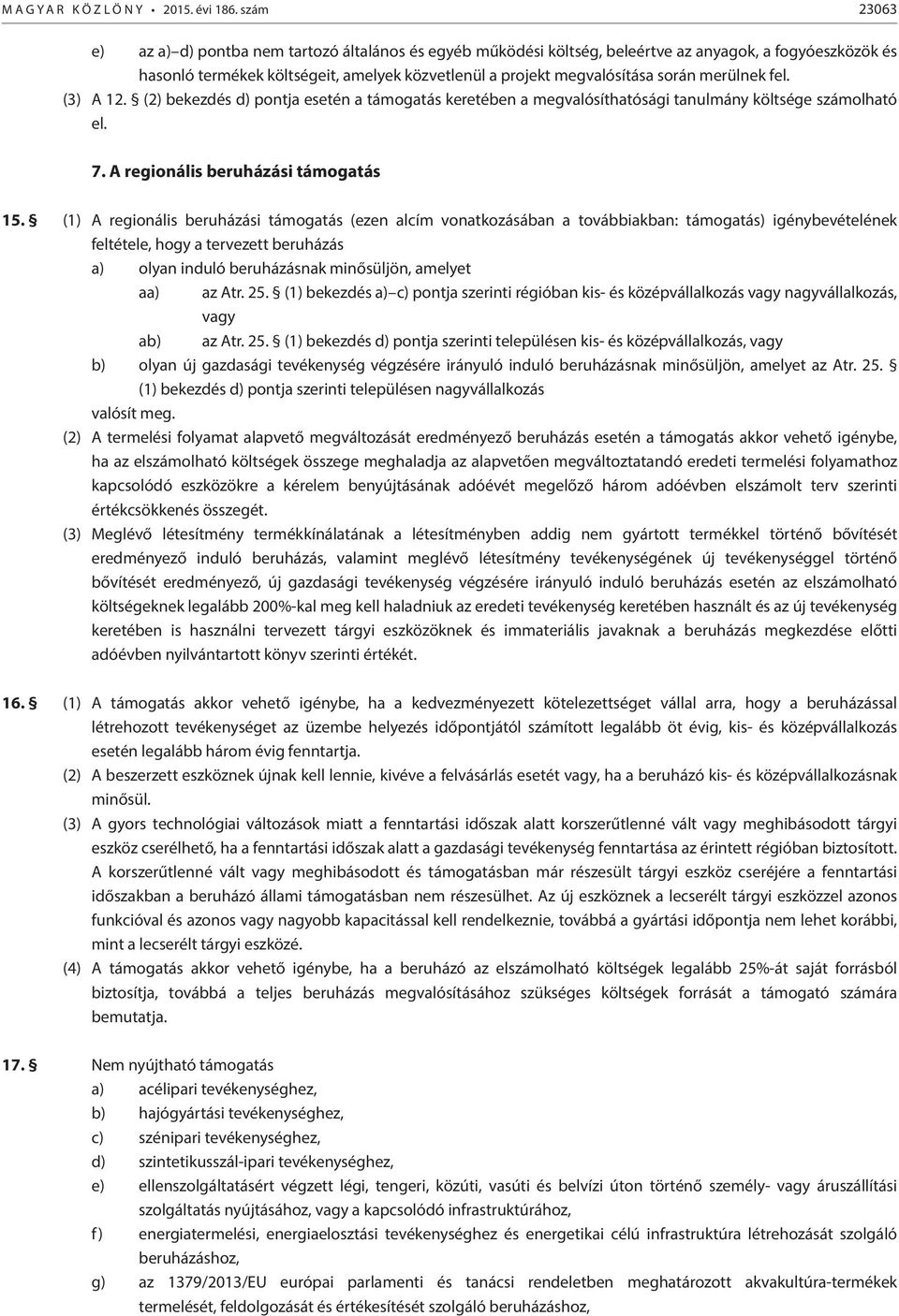 merülnek fel. (3) A 12. (2) bekezdés d) pontja esetén a támogatás keretében a megvalósíthatósági tanulmány költsége számolható el. 7. A regionális beruházási támogatás 15.