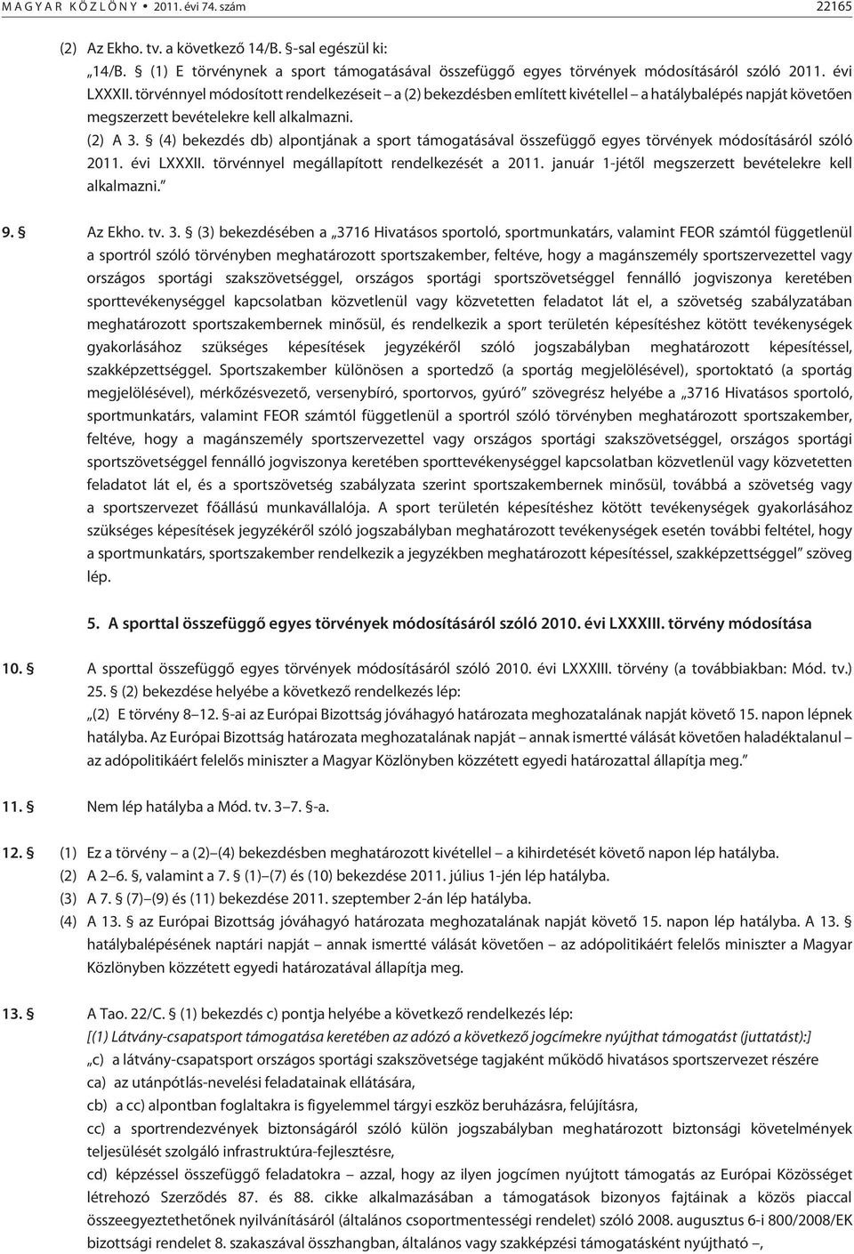 (4) bekezdés db) alpontjának a sport támogatásával összefüggõ egyes törvények módosításáról szóló 2011. évi LXXXII. törvénnyel megállapított rendelkezését a 2011.