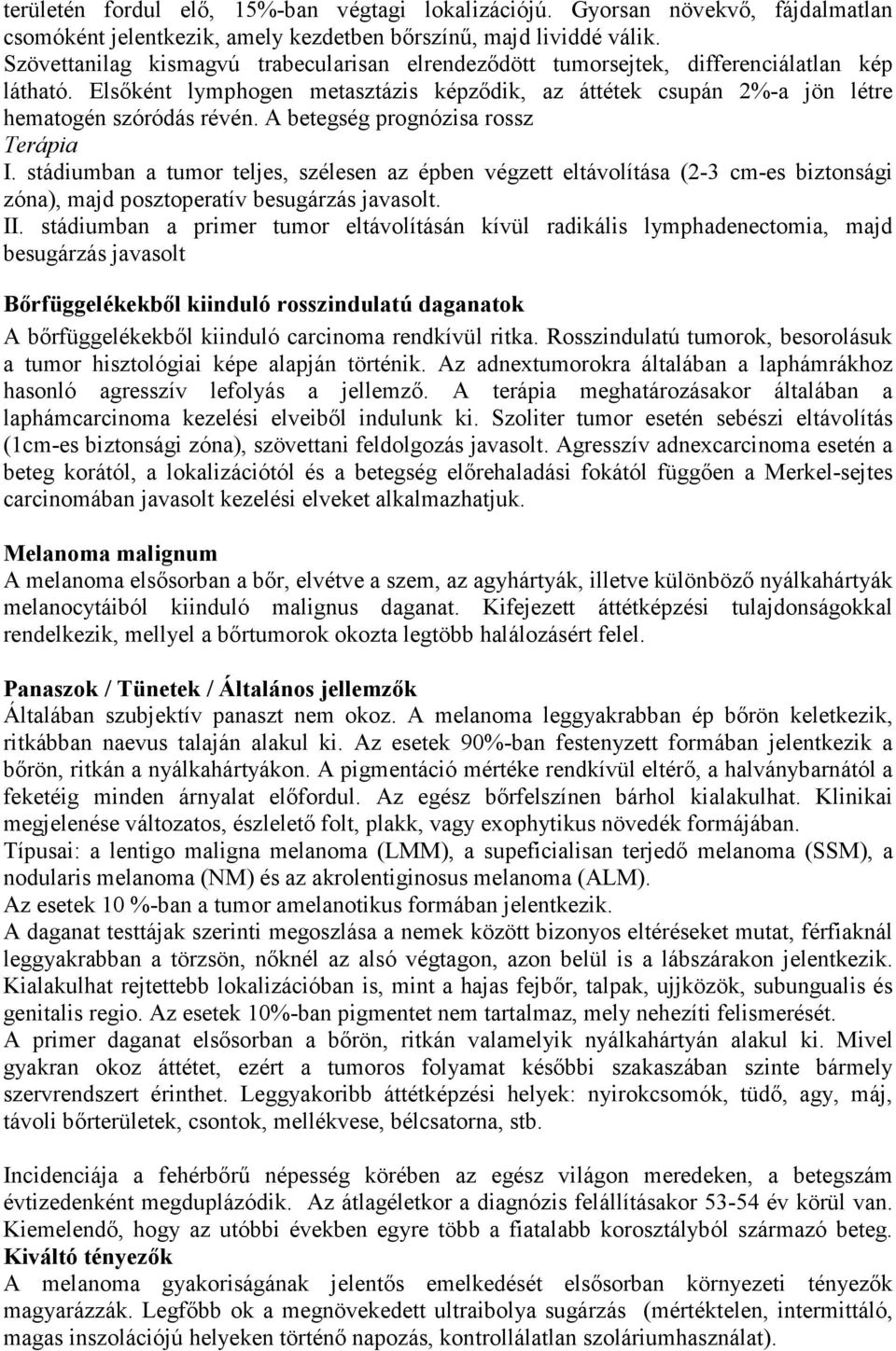 A betegség prognózisa rossz Terápia I. stádiumban a tumor teljes, szélesen az épben végzett eltávolítása (2-3 cm-es biztonsági zóna), majd posztoperatív besugárzás javasolt. II.