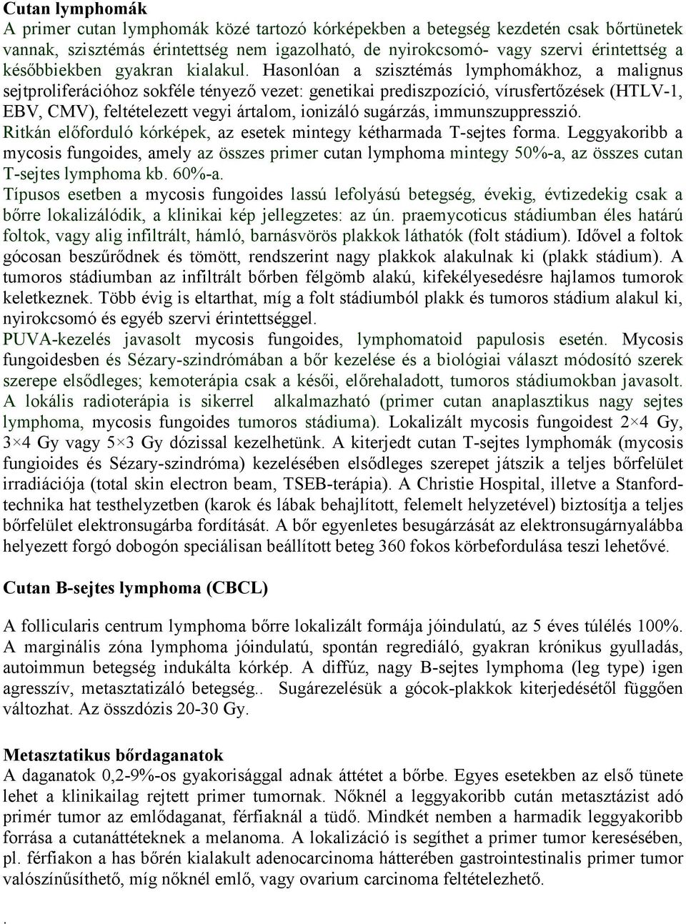 Hasonlóan a szisztémás lymphomákhoz, a malignus sejtproliferációhoz sokféle tényező vezet: genetikai prediszpozíció, vírusfertőzések (HTLV-1, EBV, CMV), feltételezett vegyi ártalom, ionizáló