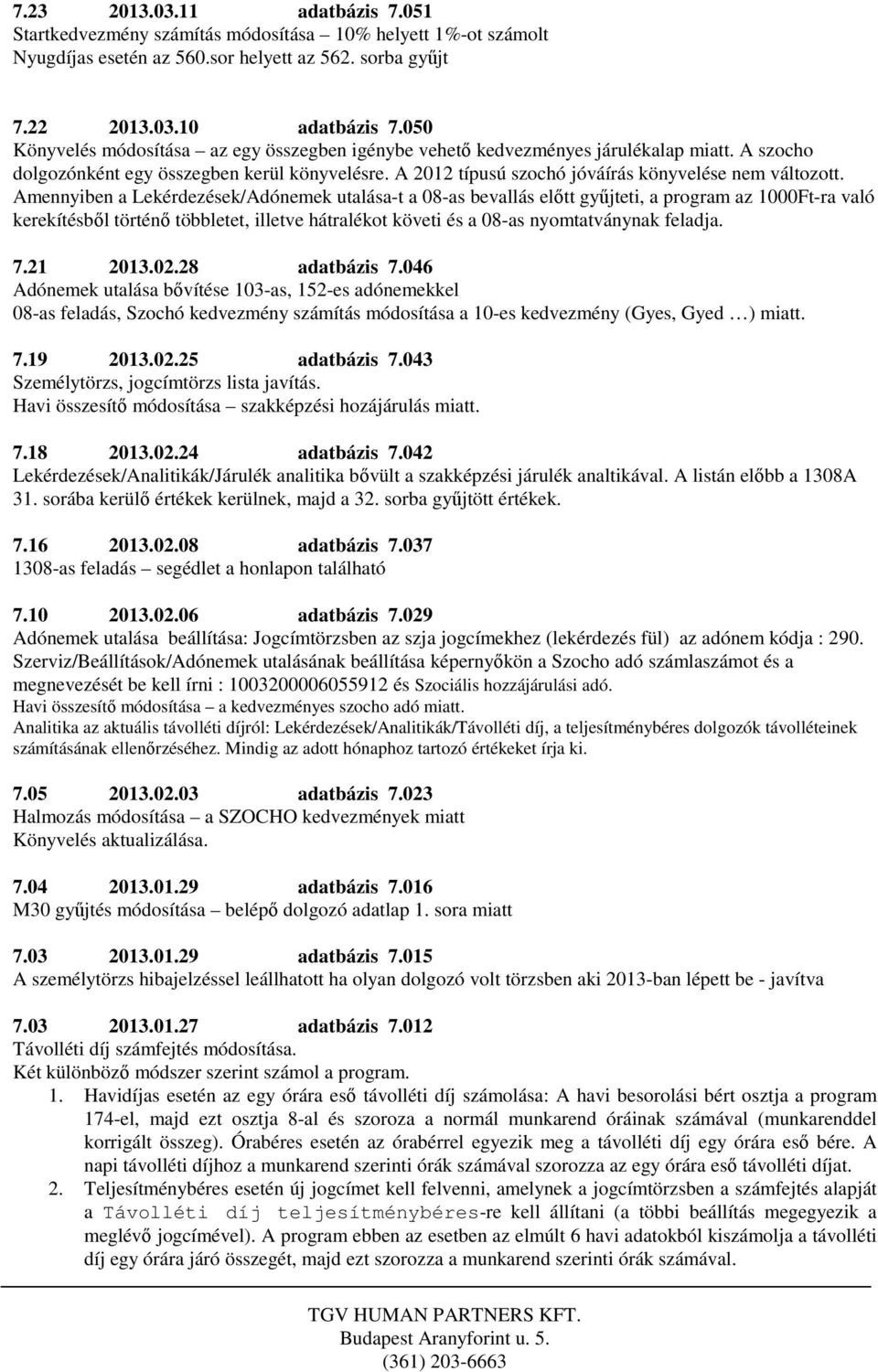 Amennyiben a Lekérdezések/Adónemek utalása-t a 08-as bevallás előtt gyűjteti, a program az 1000Ft-ra való kerekítésből történő többletet, illetve hátralékot követi és a 08-as nyomtatványnak feladja.