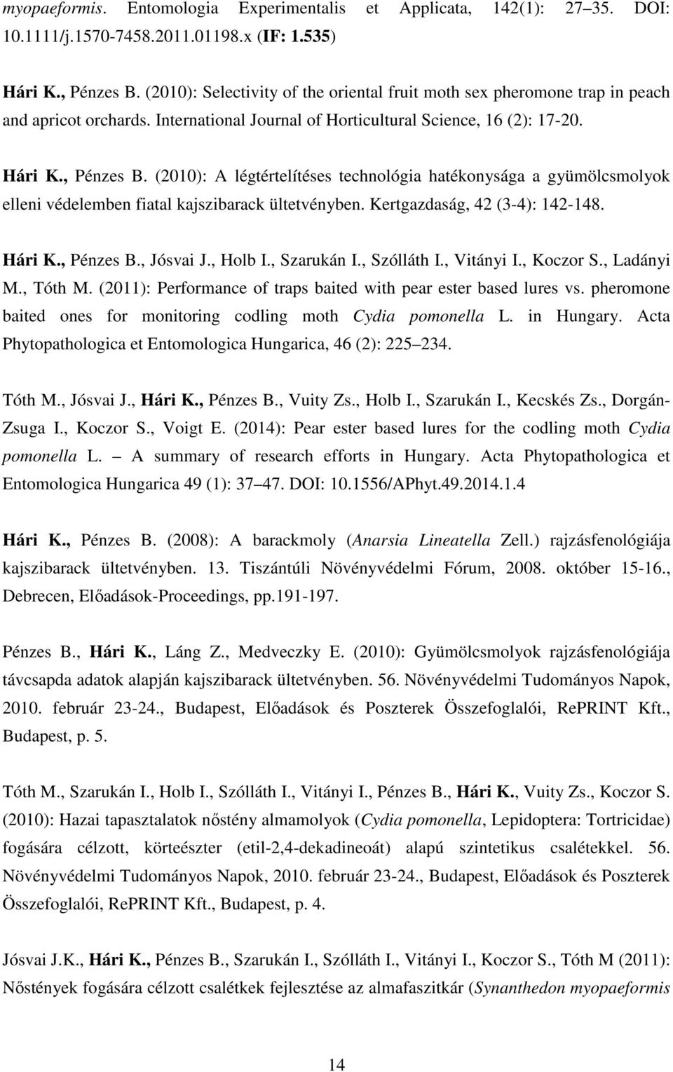 (2010): A légtértelítéses technológia hatékonysága a gyümölcsmolyok elleni védelemben fiatal kajszibarack ültetvényben. Kertgazdaság, 42 (3-4): 142-148. Hári K., Pénzes B., Jósvai J., Holb I.