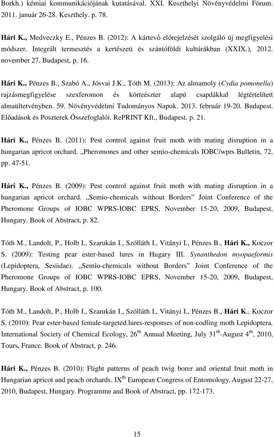 , Jósvai J.K., Tóth M. (2013): Az almamoly (Cydia pomonella) rajzásmegfigyelése szexferomon és körteészter alapú csapdákkal légtértelített almaültetvényben. 59. Növényvédelmi Tudományos Napok. 2013.