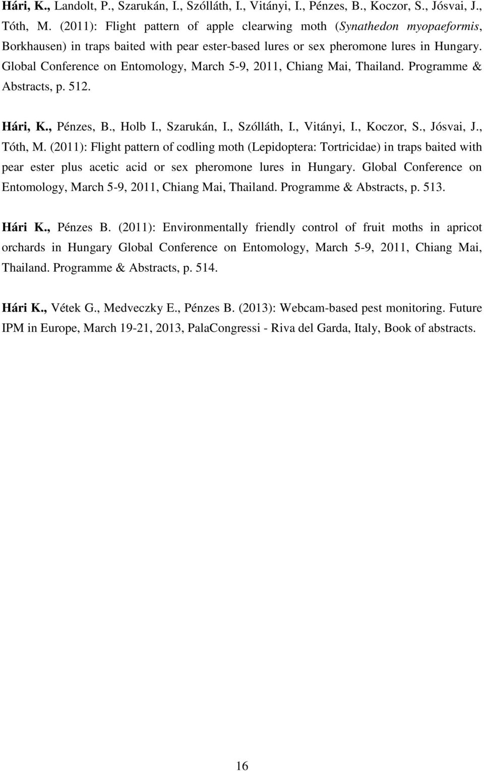 Global Conference on Entomology, March 5-9, 2011, Chiang Mai, Thailand. Programme & Abstracts, p. 512. Hári, K., Pénzes, B., Holb I., Szarukán, I., Szólláth, I., Vitányi, I., Koczor, S., Jósvai, J.