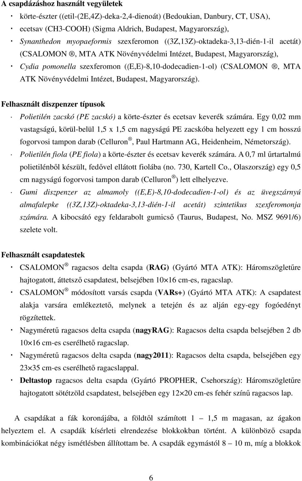 Növényvédelmi Intézet, Budapest, Magyarország). Felhasznált diszpenzer típusok Polietilén zacskó (PE zacskó) a körte-észter és ecetsav keverék számára.