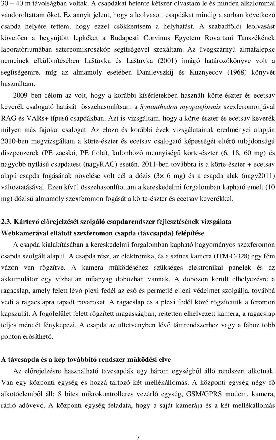 A szabadföldi leolvasást követıen a begyőjtött lepkéket a Budapesti Corvinus Egyetem Rovartani Tanszékének laboratóriumában sztereomikroszkóp segítségével szexáltam.