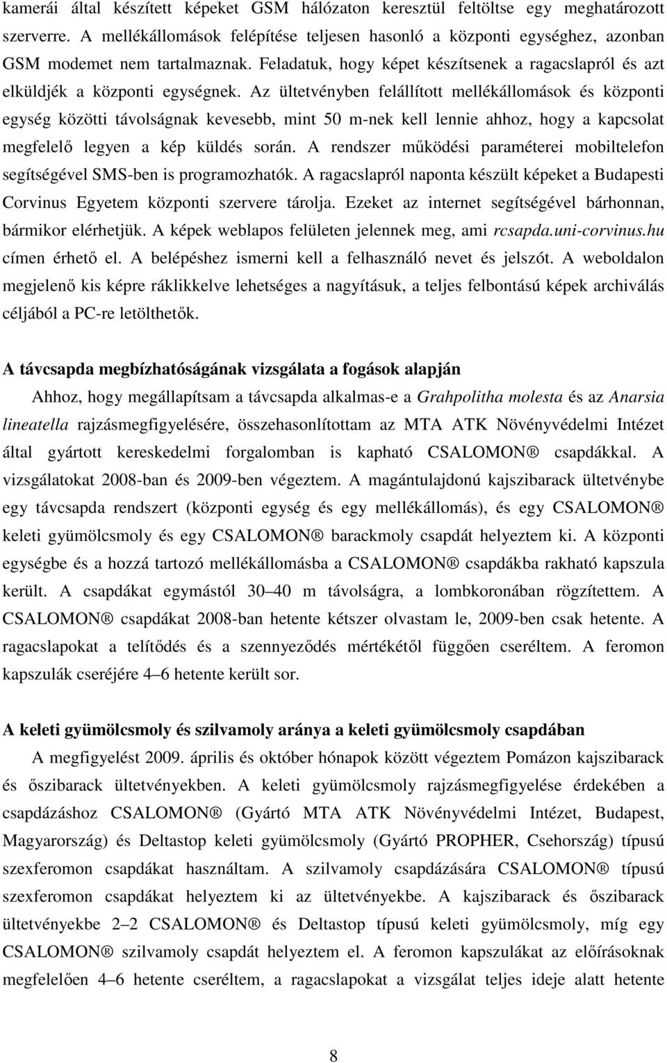 Az ültetvényben felállított mellékállomások és központi egység közötti távolságnak kevesebb, mint 50 m-nek kell lennie ahhoz, hogy a kapcsolat megfelelı legyen a kép küldés során.