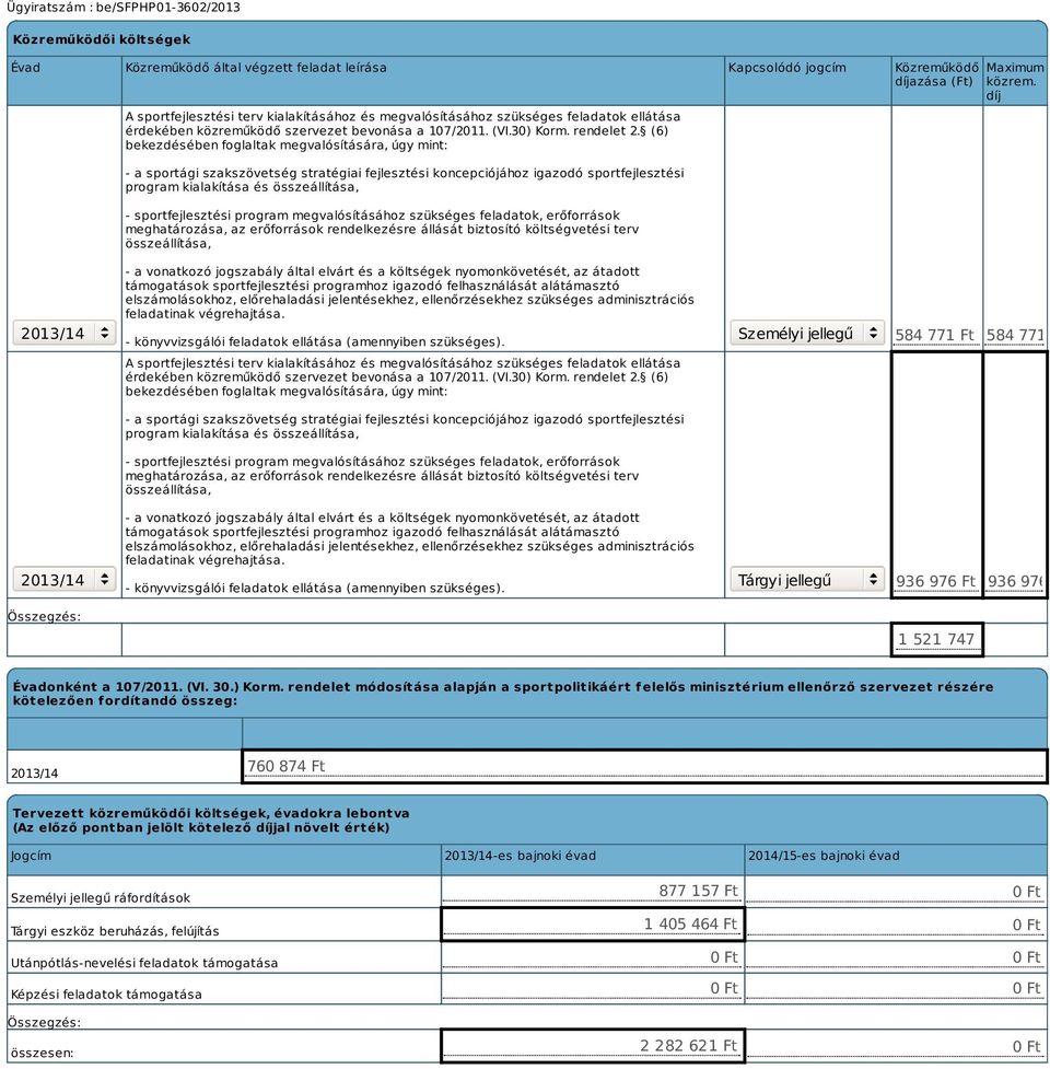 (6) bekezdésében foglaltak megvalósítására, úgy mint: - a sportági szakszövetség stratégiai fejlesztési koncepciójához igazodó sportfejlesztési program kialakítása és összeállítása, -