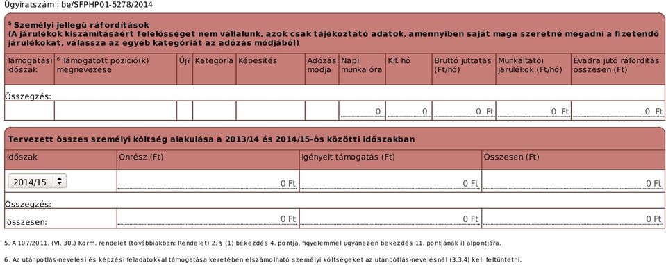 hó munka óra Bruttó juttatás (Ft/hó) Munkáltatói járulékok (Ft/hó) Évadra jutó ráfordítás összesen (Ft) 0 0 0 Ft 0 Ft 0 Ft Tervezett összes személyi költség alakulása a 203/4 és 204/5-ös közötti