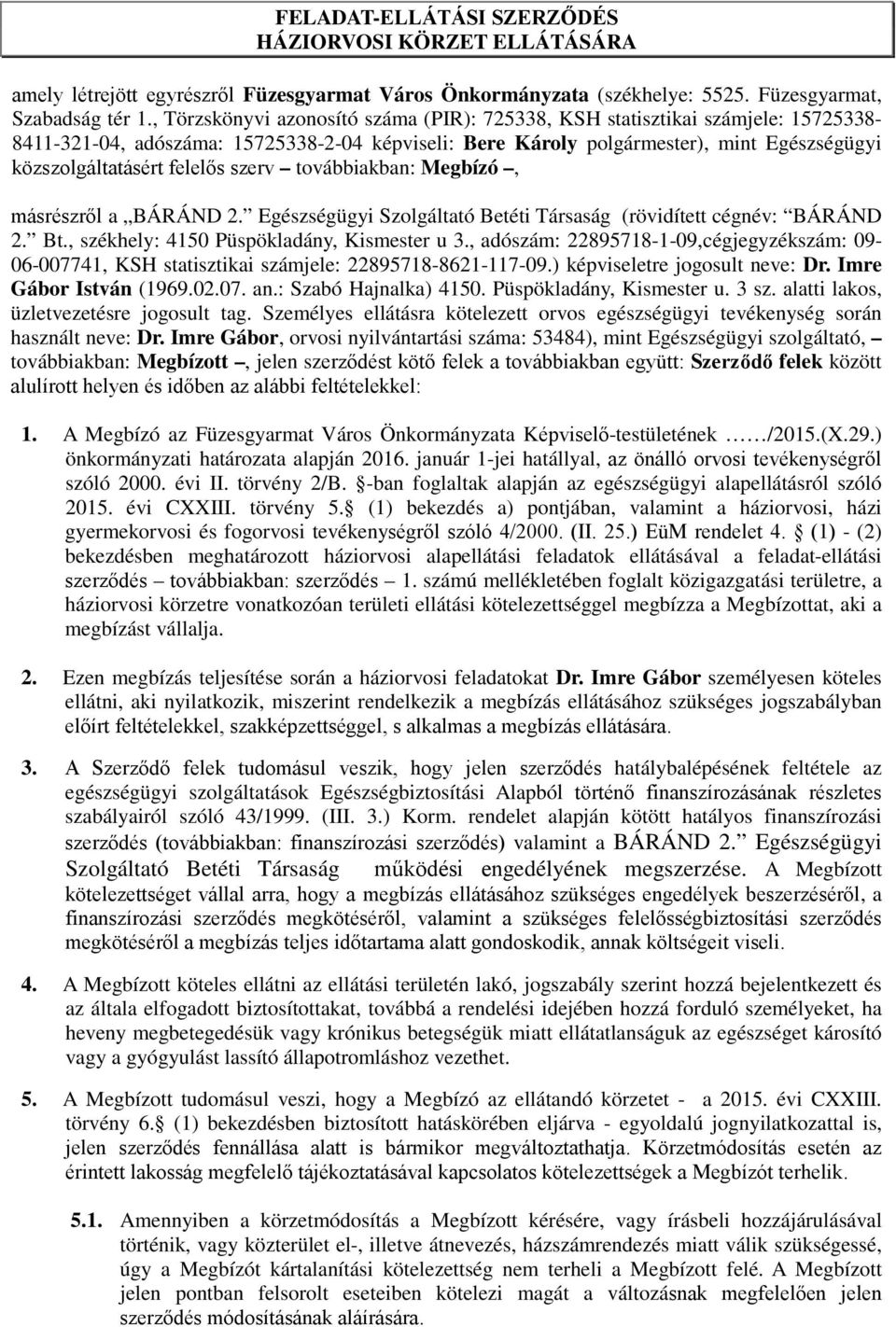 felelős szerv továbbiakban: Megbízó, másrészről a BÁRÁND 2. Egészségügyi Szolgáltató Betéti Társaság (rövidített cégnév: BÁRÁND 2. Bt., székhely: 4150 Püspökladány, Kismester u 3.