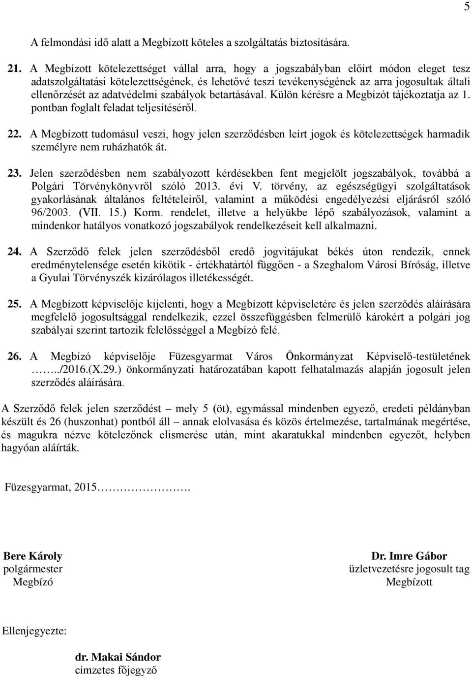 adatvédelmi szabályok betartásával. Külön kérésre a Megbízót tájékoztatja az 1. pontban foglalt feladat teljesítéséről. 22.