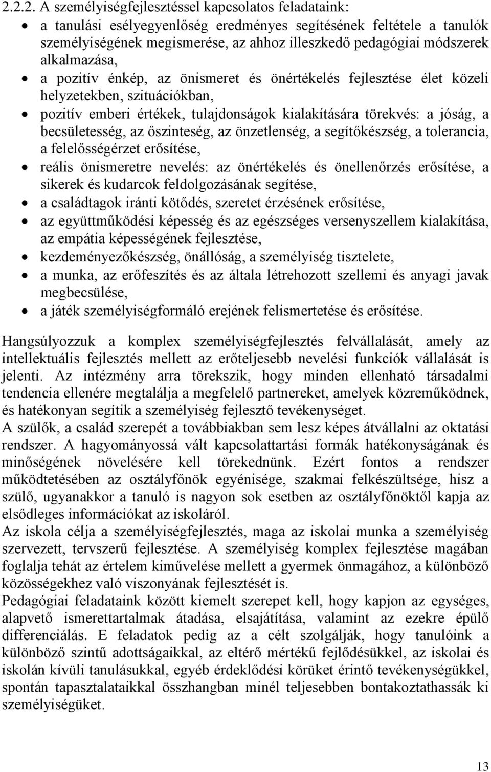 az őszinteség, az önzetlenség, a segítőkészség, a tolerancia, a felelősségérzet erősítése, reális önismeretre nevelés: az önértékelés és önellenőrzés erősítése, a sikerek és kudarcok feldolgozásának