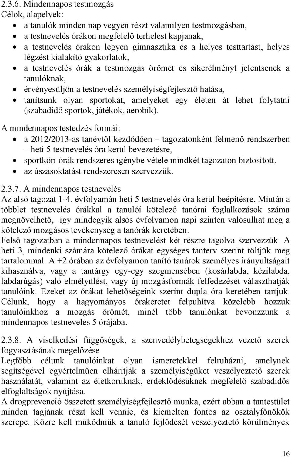 helyes testtartást, helyes légzést kialakító gyakorlatok, a testnevelés órák a testmozgás örömét és sikerélményt jelentsenek a tanulóknak, érvényesüljön a testnevelés személyiségfejlesztő hatása,