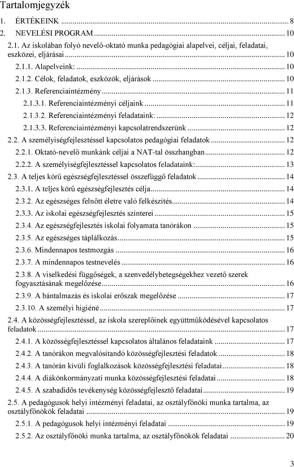 .. 12 2.2.1. Oktató-nevelő munkánk céljai a NAT-tal összhangban... 12 2.2.2. A személyiségfejlesztéssel kapcsolatos feladataink:... 13 2.3. A teljes körű egészségfejlesztéssel összefüggő feladatok.