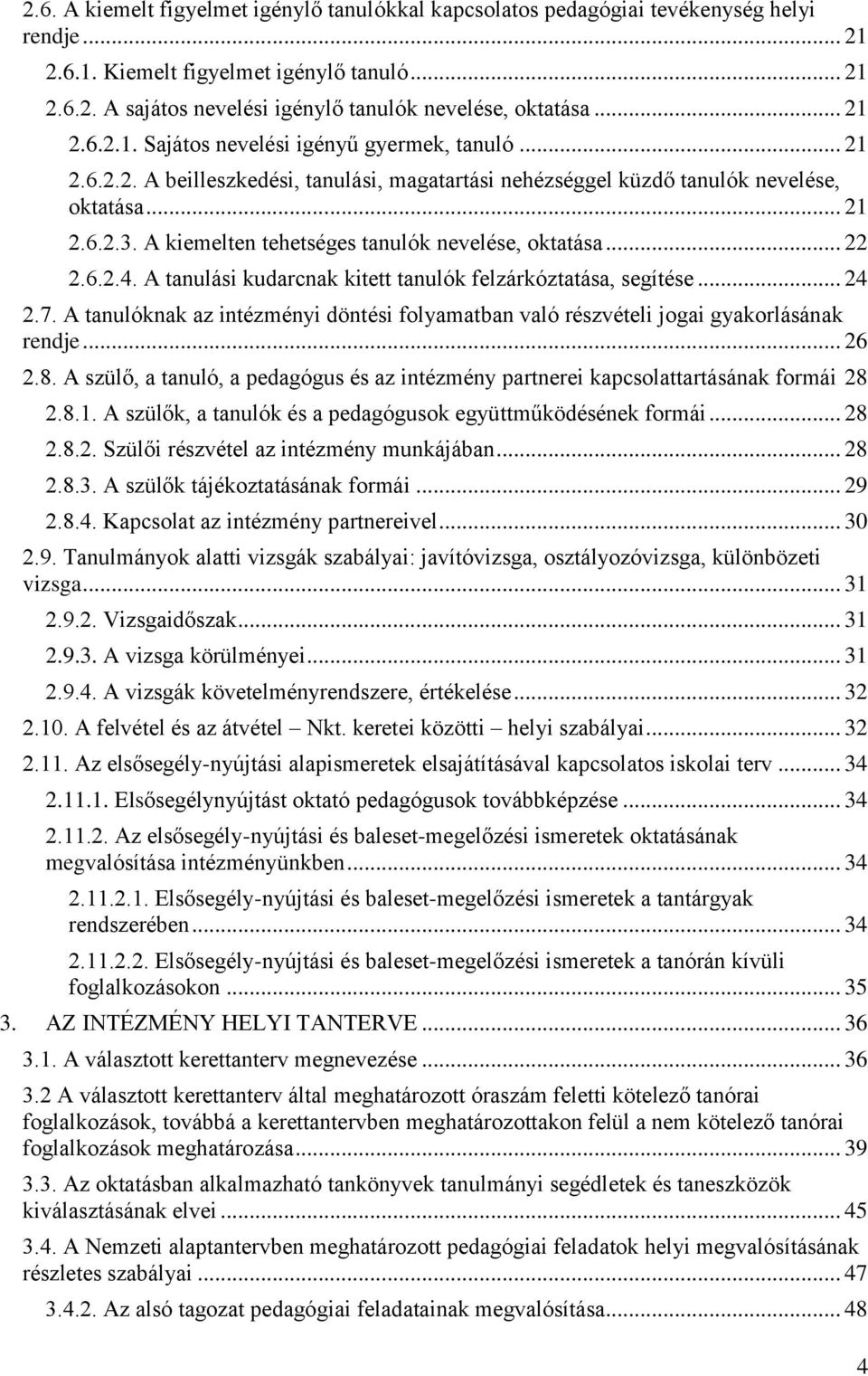 A kiemelten tehetséges tanulók nevelése, oktatása... 22 2.6.2.4. A tanulási kudarcnak kitett tanulók felzárkóztatása, segítése... 24 2.7.