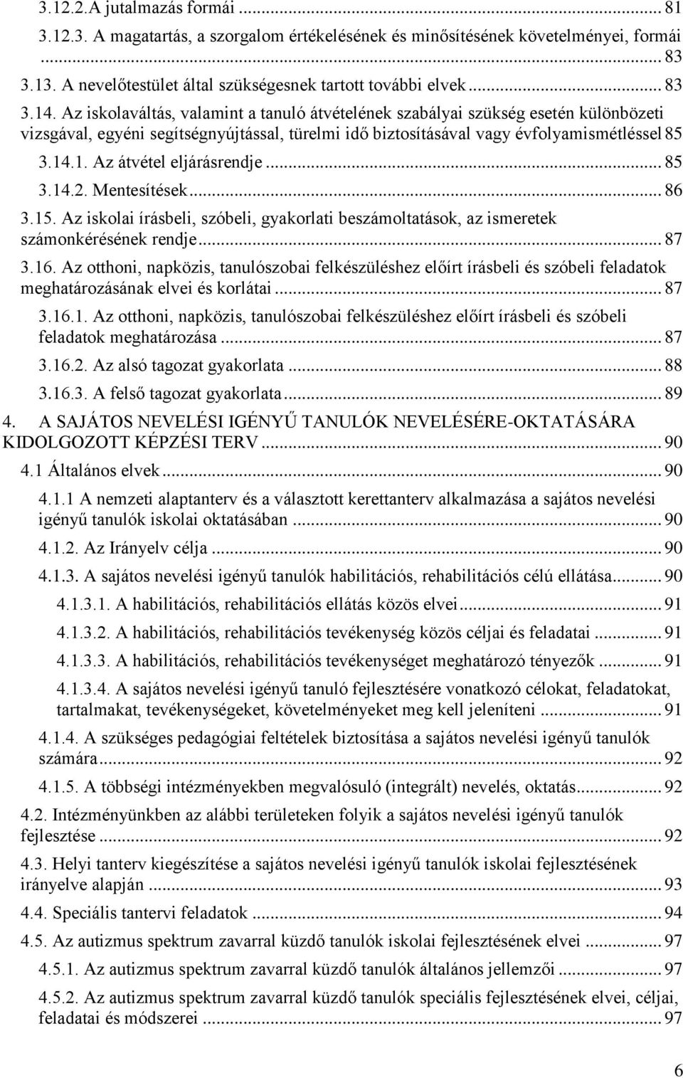 .1. Az átvétel eljárásrendje... 85 3.14.2. Mentesítések... 86 3.15. Az iskolai írásbeli, szóbeli, gyakorlati beszámoltatások, az ismeretek számonkérésének rendje... 87 3.16.