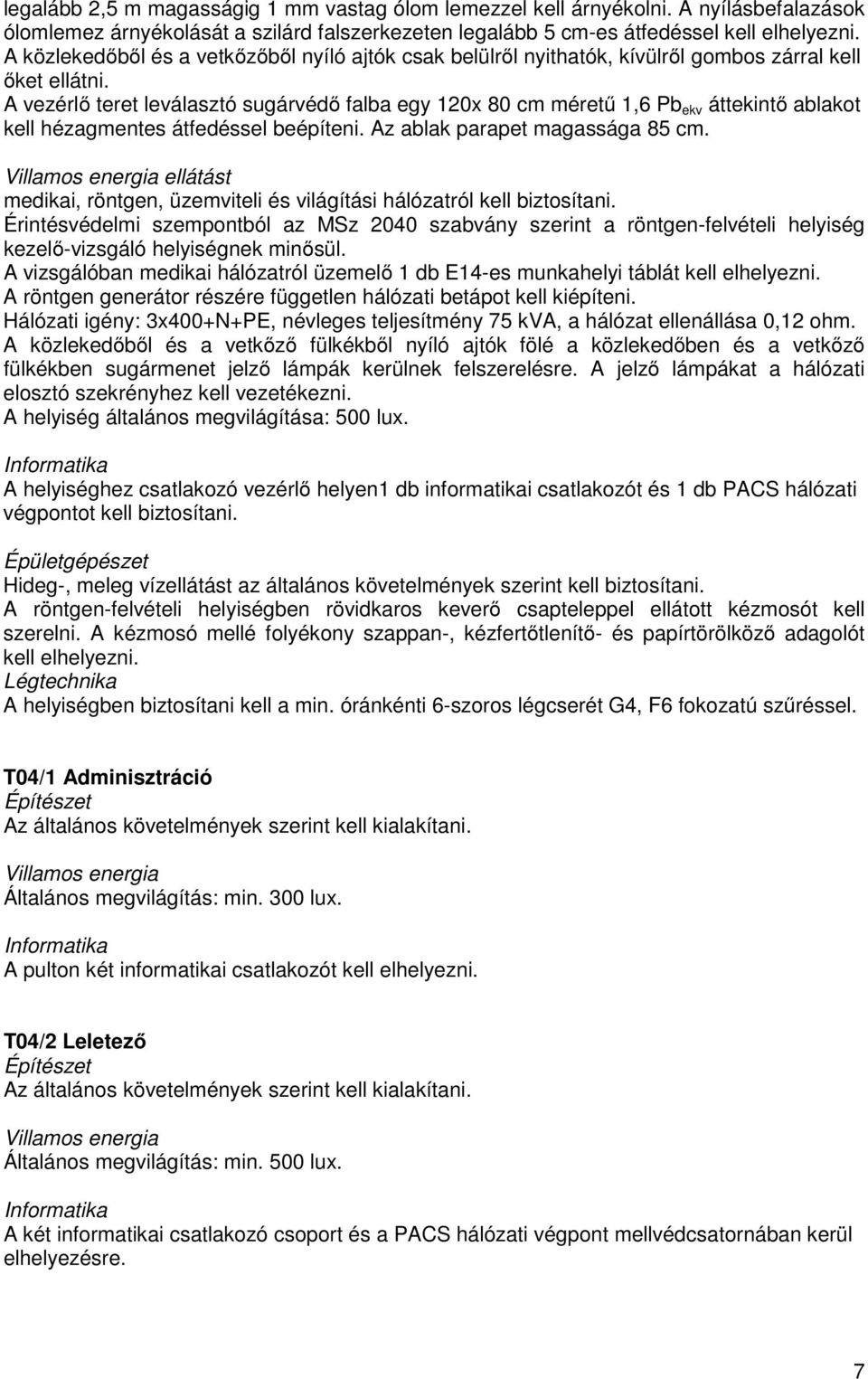 A vezérlő teret leválasztó sugárvédő falba egy 120x 80 cm méretű 1,6 Pb ekv áttekintő ablakot kell hézagmentes átfedéssel beépíteni. Az ablak parapet magassága 85 cm.