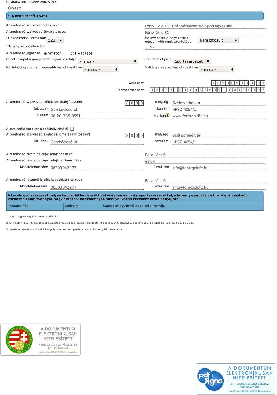 azonosítószám 3197 A kérelmező jogállása : Amatőr Hivatásos Felnőtt csapat legmagasabb bajnoki osztálya: - nincs - Utánpótlás típusa: Sportszervezet Női felnőtt csapat legmagasabb bajnoki osztálya: -