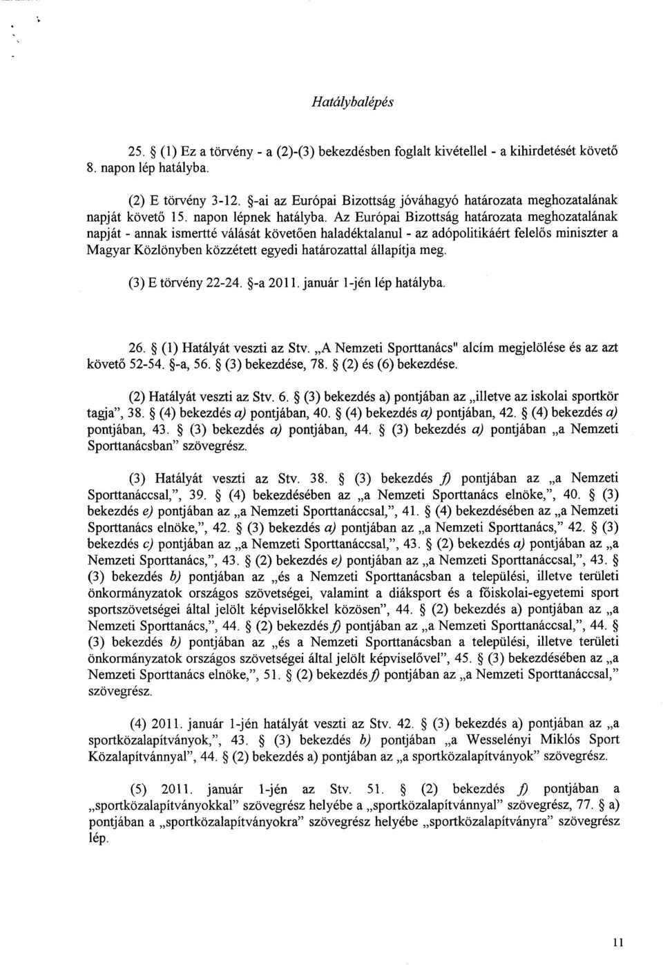 Az Európai Bizottság határozata meghozatalának napját - annak ismertté válását követően haladéktalanul - az adópolitikáért felel ős miniszter a Magyar Közlönyben közzétett egyedi határozattal