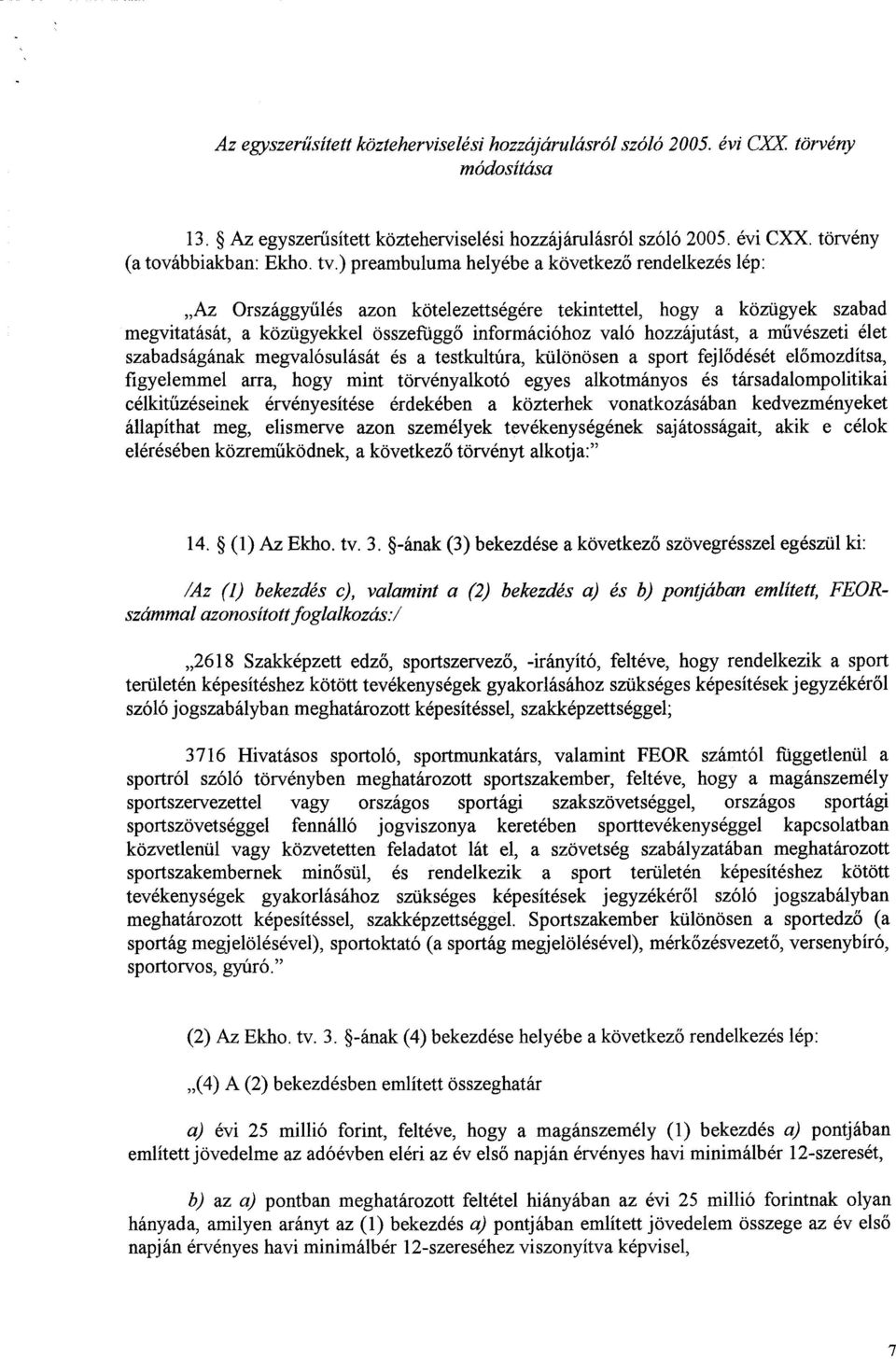 hozzájutást, a művészeti élet szabadságának megvalósulását és a testkultúra, különösen a sport fejlődését el őmozdítsa, figyelemmel arra, hogy mint törvényalkotó egyes alkotmányos és