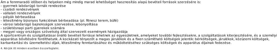 fitnesz terem, büfé) - városi labdarúgó bajnokságok szervezése, lebonyolítása - születésnapi parti gyerekek számára - megyei vagy országos szövetség által szervezett események házigazdája A