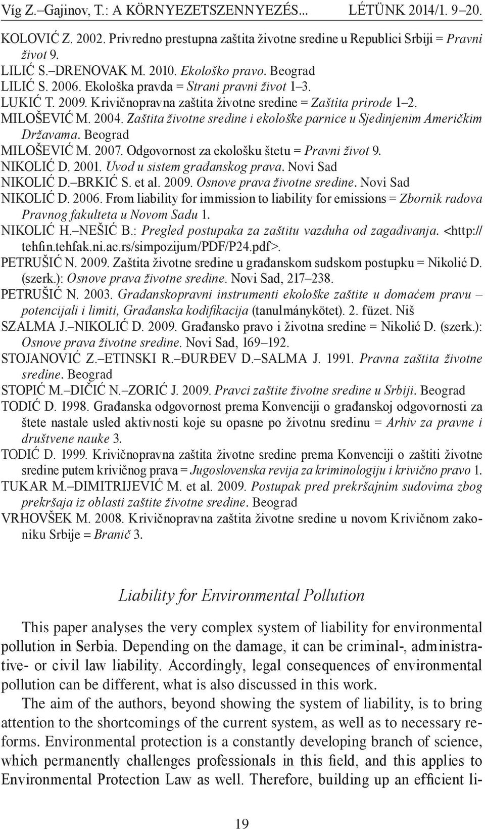 Zaštita životne sredine i ekološke parnice u Sjedinjenim Američkim Državama. Beograd MILOŠEVIĆ M. 2007. Odgovornost za ekološku štetu = Pravni život 9. NIKOLIĆ D. 2001. Uvod u sistem građanskog prava.