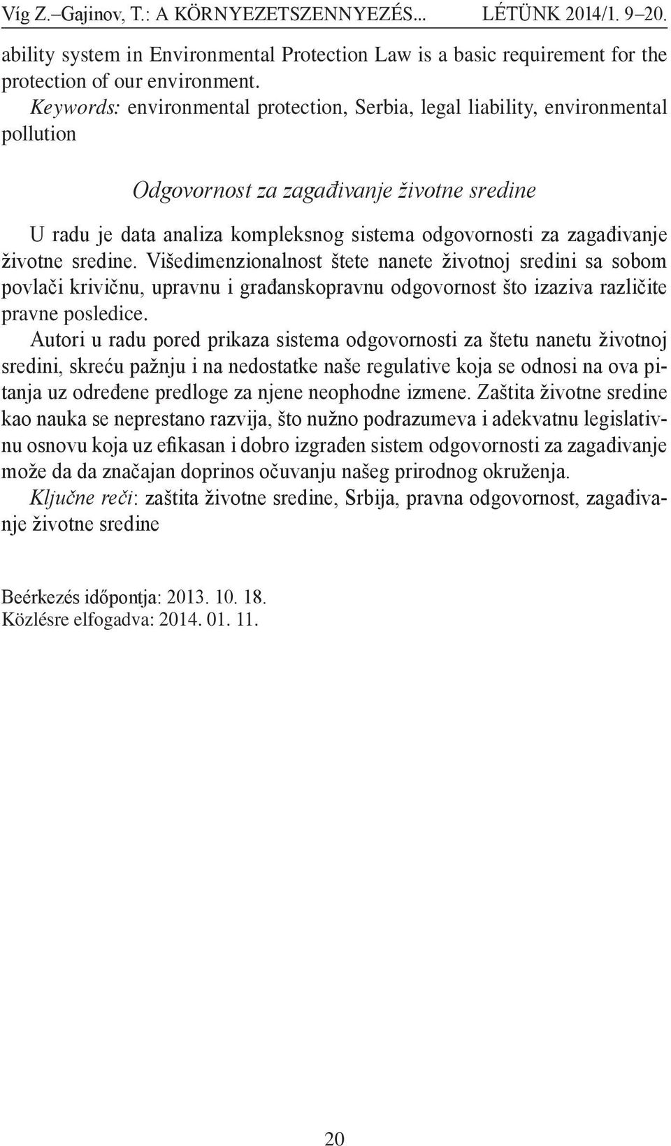 životne sredine. Višedimenzionalnost štete nanete životnoj sredini sa sobom povlači krivičnu, upravnu i građanskopravnu odgovornost što izaziva različite pravne posledice.