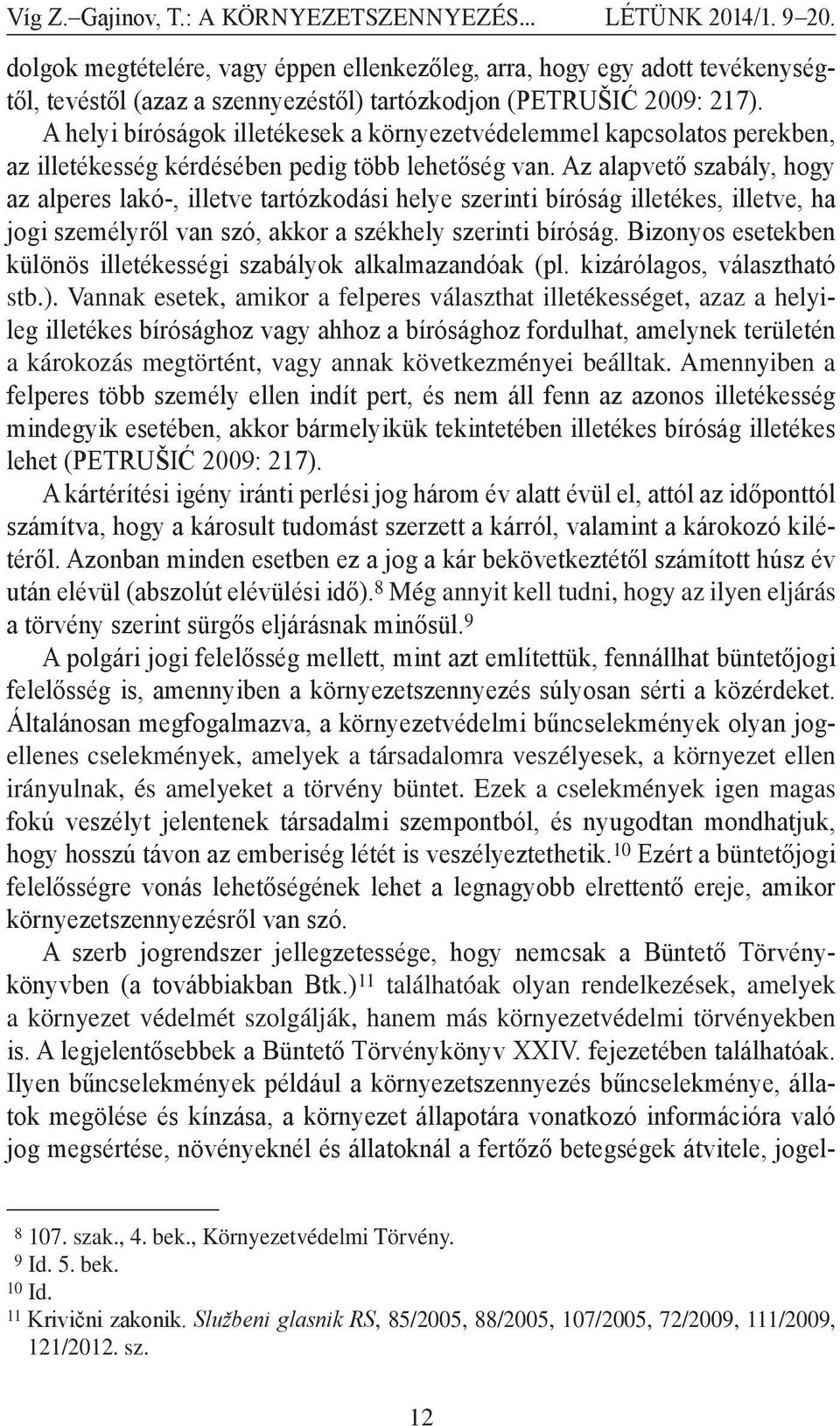 Az alapvető szabály, hogy az alperes lakó-, illetve tartózkodási helye szerinti bíróság illetékes, illetve, ha jogi személyről van szó, akkor a székhely szerinti bíróság.