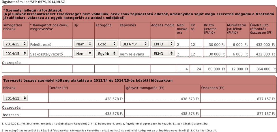 hó Bruttó juttatás (Ft/hó) Munkáltatói járulékok (Ft/hó) Évadra jutó ráfordítás összesen (Ft) Felnőtt edző Nem Edző UEFA "B" EKHO 2 12 30 000 Ft 6 000 Ft 432 000 Ft Szakosztályvezető Nem Egyéb nem