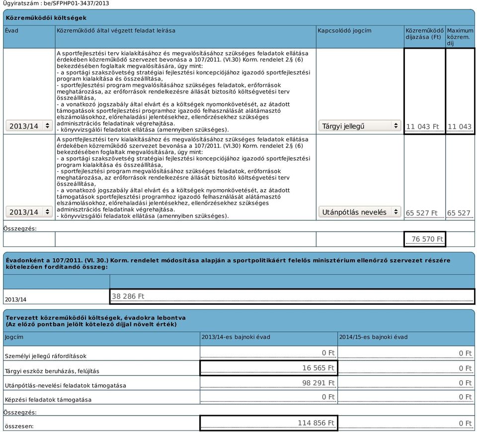 (6) bekezdésében foglaltak megvalósítására, úgy mint: - a sportági szakszövetség stratégiai fejlesztési koncepciójához igazodó sportfejlesztési program kialakítása és összeállítása, -