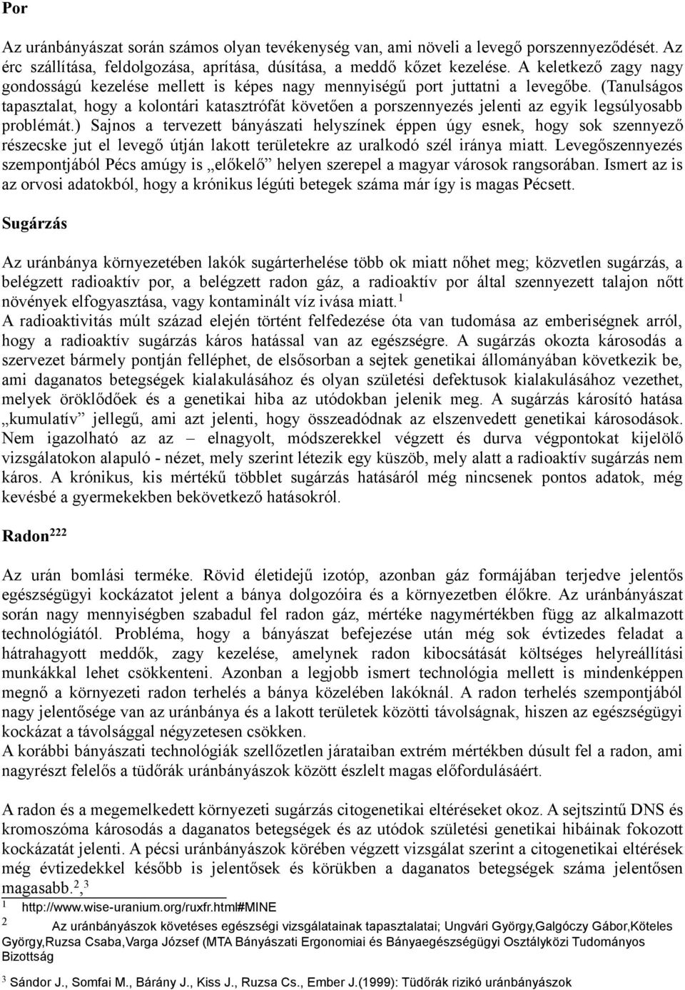 (Tanulságos tapasztalat, hogy a kolontári katasztrófát követően a porszennyezés jelenti az egyik legsúlyosabb problémát.