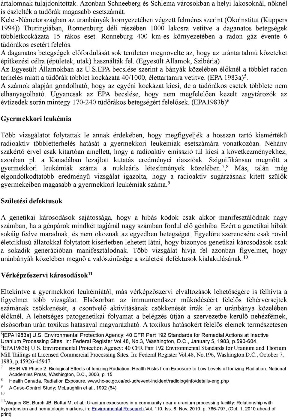 többletkockázata 15 rákos eset. Ronneburg 400 km-es környezetében a radon gáz évente 6 tüdőrákos esetért felelős.