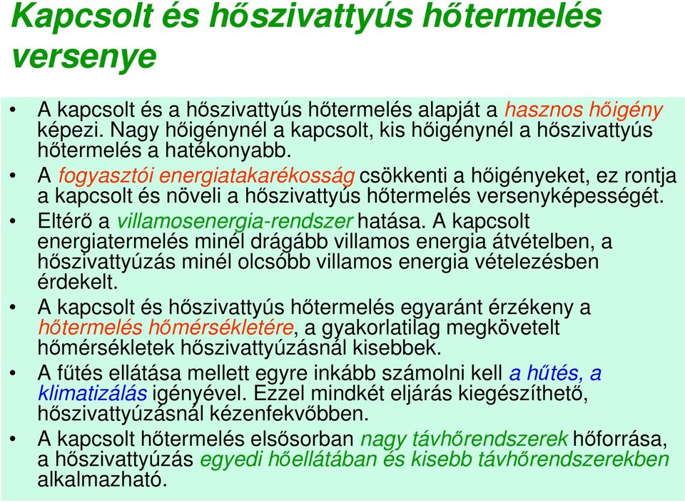 A fogyasztói energiatakarékosság csökkenti a hőigényeket, ez rontja a kapcsolt és növeli a hőszivattyús hőtermelés versenyképességét. Eltérő a villamosenergia-rendszer hatása.