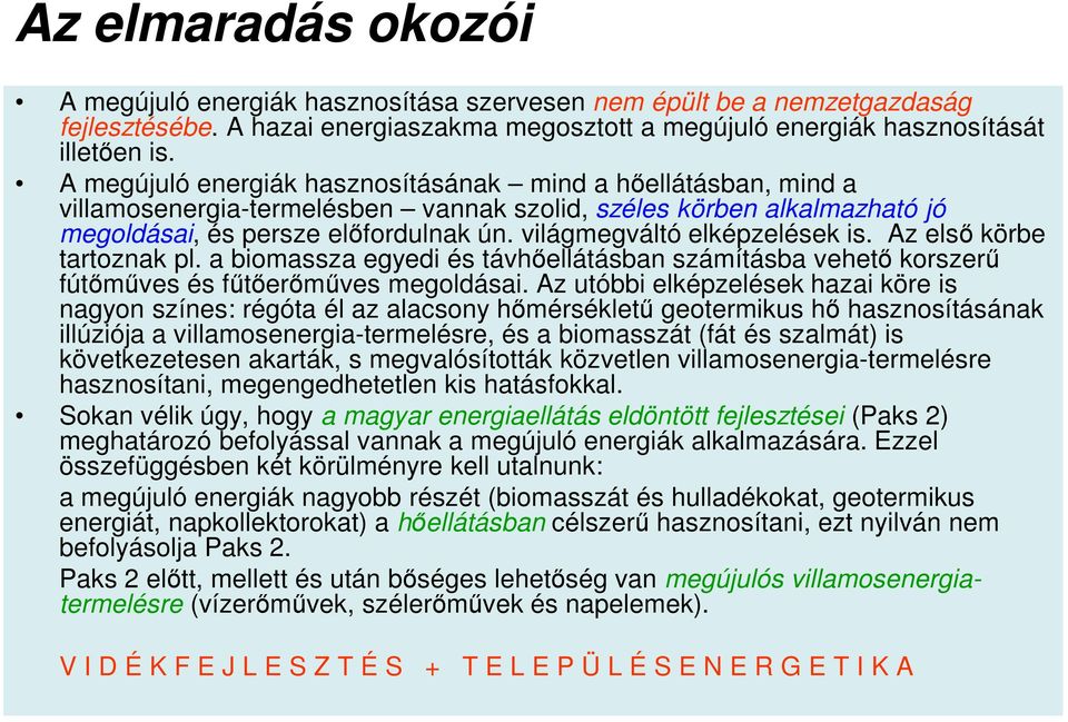 világmegváltó elképzelések is. Az első körbe tartoznak pl. a biomassza egyedi és távhőellátásban számításba vehető korszerű fútőműves és fűtőerőműves megoldásai.