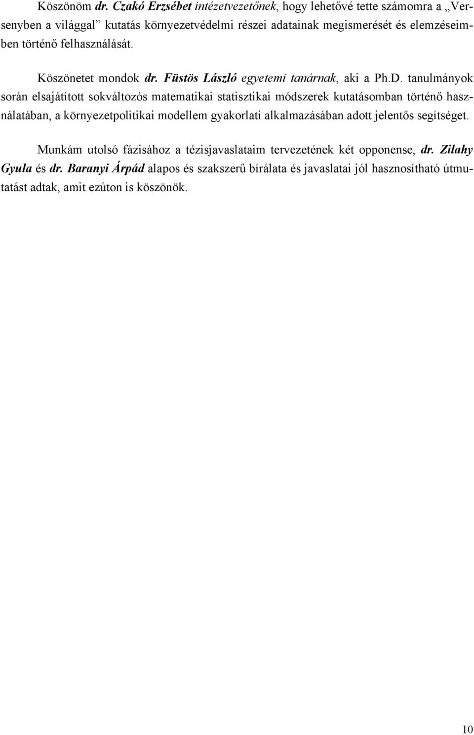 felhasználását. Köszönetet mondok dr. Füstös László egyetemi tanárnak, aki a Ph.D.