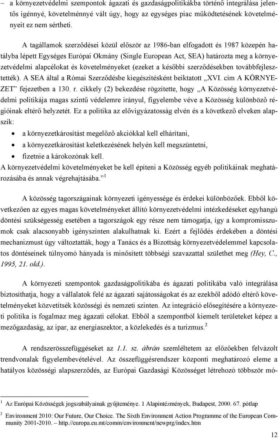 követelményeket (ezeket a későbbi szerződésekben továbbfejlesztették). A SEA által a Római Szerződésbe kiegészítésként beiktatott XVI. cím A KÖRNYE- ZET fejezetben a 130. r.