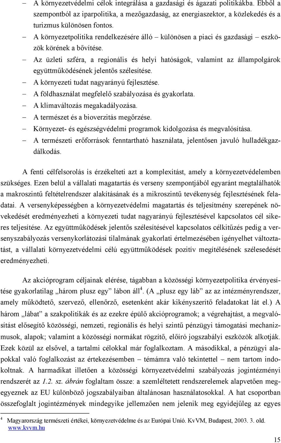 Az üzleti szféra, a regionális és helyi hatóságok, valamint az állampolgárok együttműködésének jelentős szélesítése. A környezeti tudat nagyarányú fejlesztése.