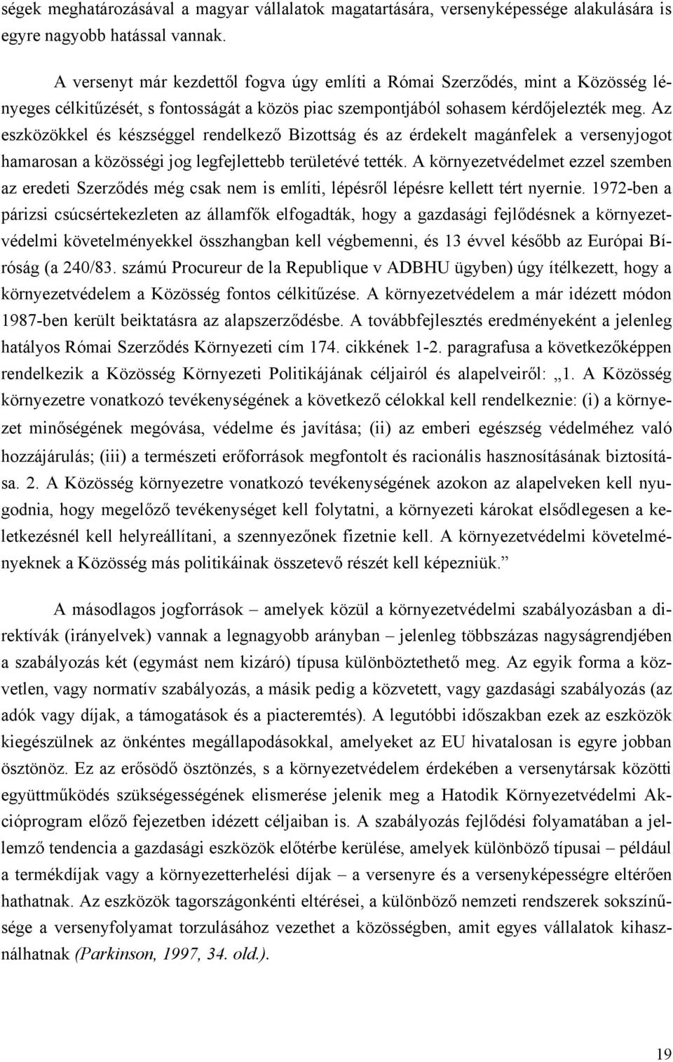 Az eszközökkel és készséggel rendelkező Bizottság és az érdekelt magánfelek a versenyjogot hamarosan a közösségi jog legfejlettebb területévé tették.