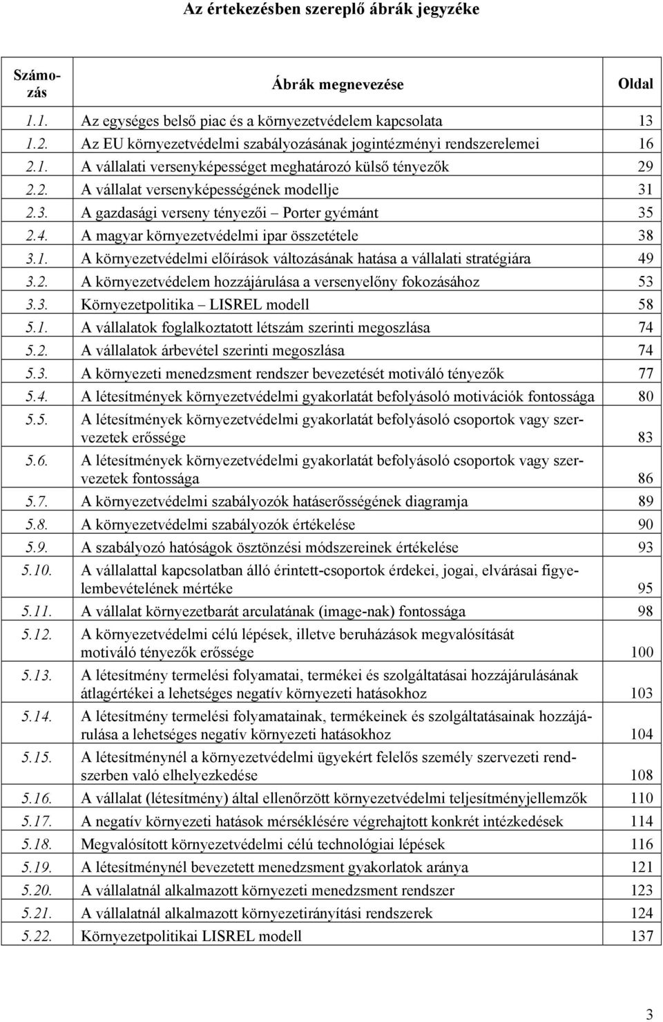 2.3. A gazdasági verseny tényezői Porter gyémánt 35 2.4. A magyar környezetvédelmi ipar összetétele 38 3.1. A környezetvédelmi előírások változásának hatása a vállalati stratégiára 49 3.2. A környezetvédelem hozzájárulása a versenyelőny fokozásához 53 3.