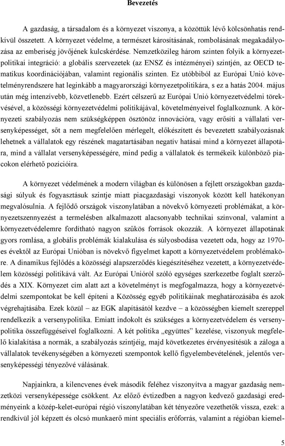 Nemzetközileg három szinten folyik a környezetpolitikai integráció: a globális szervezetek (az ENSZ és intézményei) szintjén, az OECD tematikus koordinációjában, valamint regionális szinten.