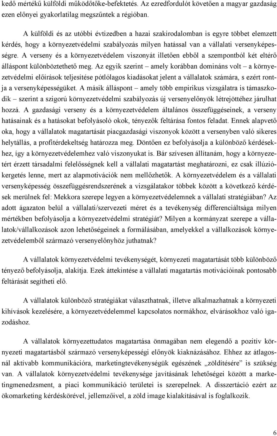 A verseny és a környezetvédelem viszonyát illetően ebből a szempontból két eltérő álláspont különböztethető meg.