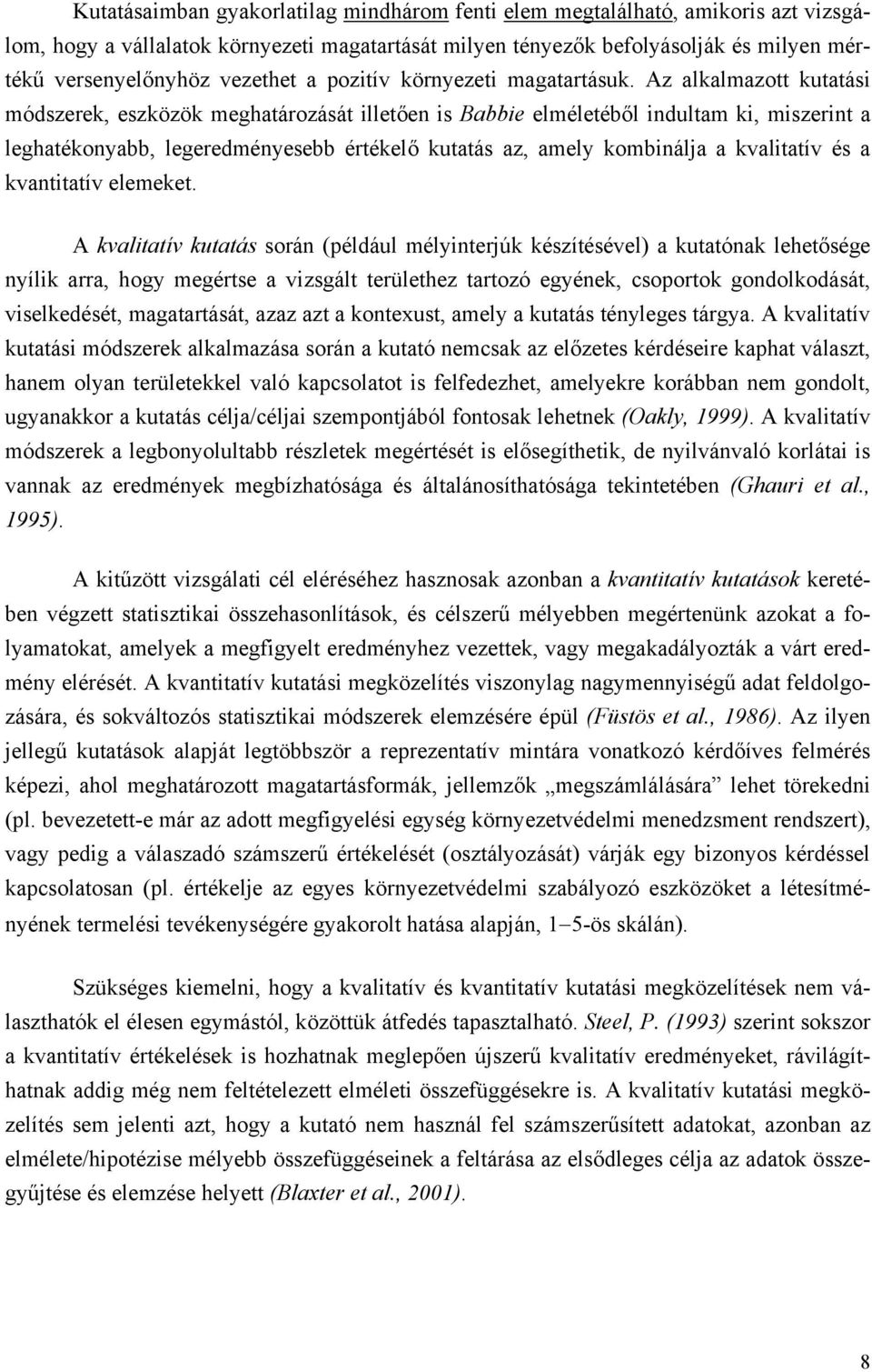 Az alkalmazott kutatási módszerek, eszközök meghatározását illetően is Babbie elméletéből indultam ki, miszerint a leghatékonyabb, legeredményesebb értékelő kutatás az, amely kombinálja a kvalitatív