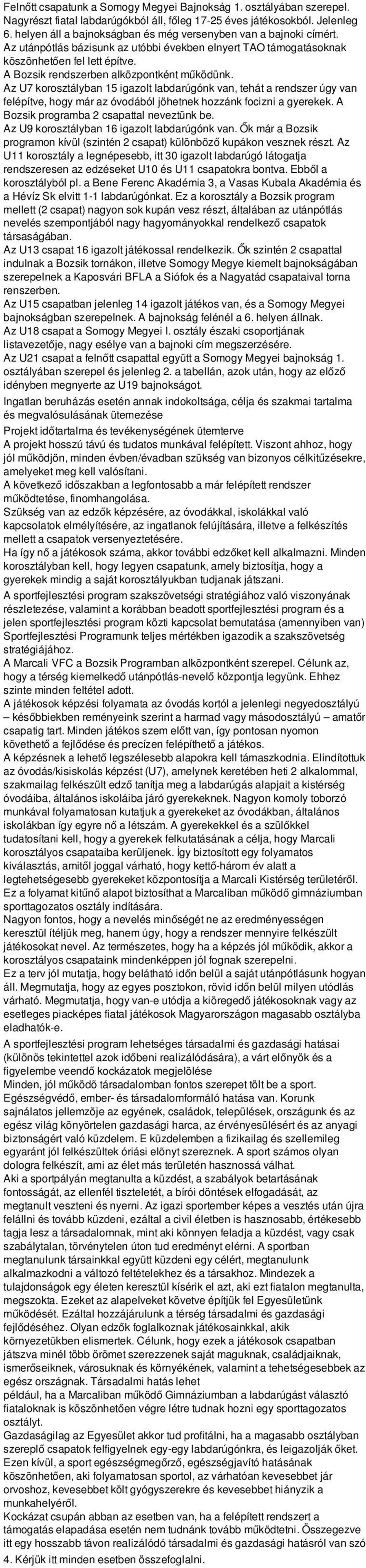 Az U7 koroztályban 15 igazolt labdarúgónk van, tehát a rendzer úgy van felépítve, hogy már az óvodából jöhetnek hozzánk focizni a gyerekek. A programba 2 capattal neveztünk be.