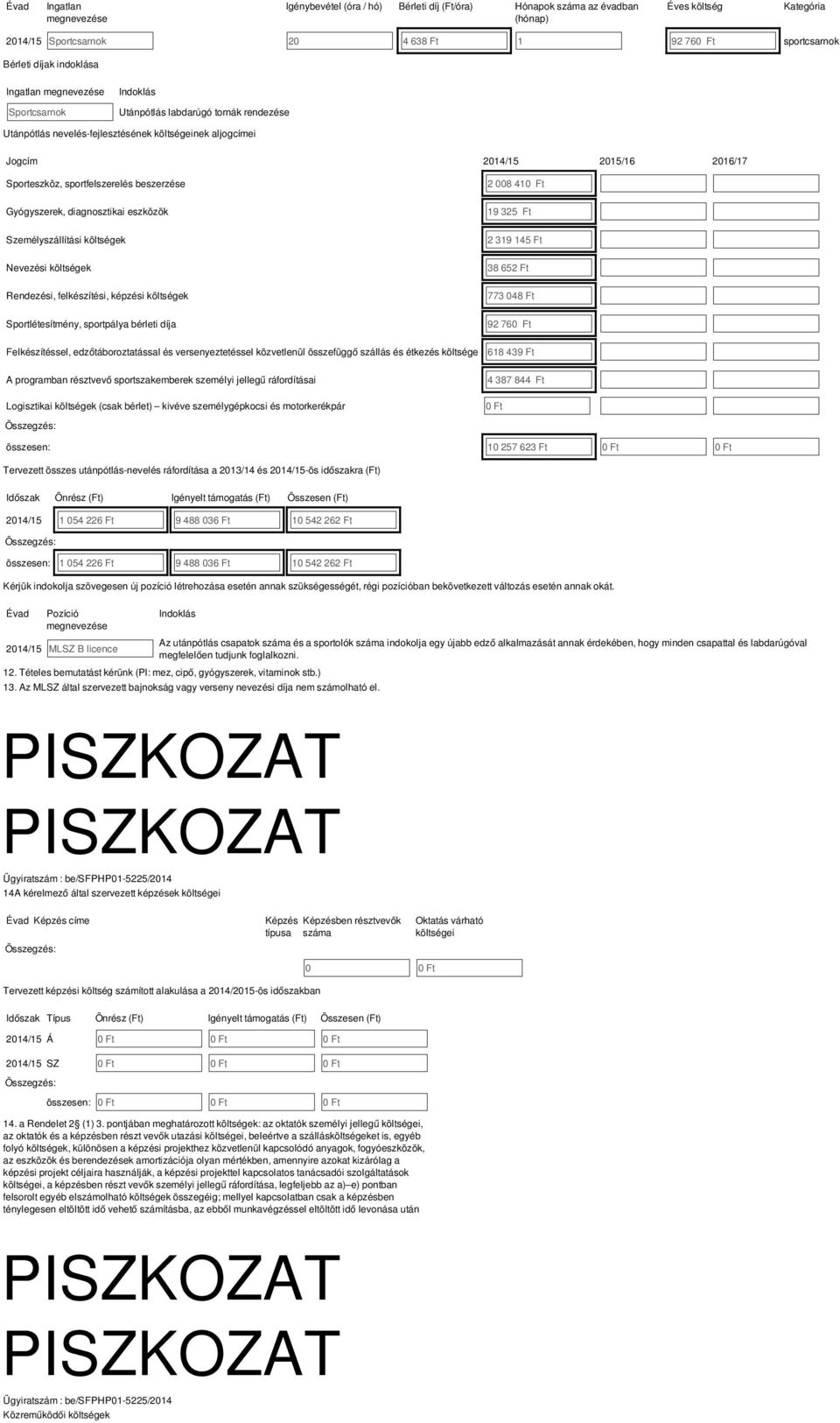 Személyzállítái költégek Nevezéi költégek Rendezéi, felkézítéi, képzéi költégek Sportléteítmény, portpálya bérleti díja Felkézítéel, edzőtáboroztatáal é verenyeztetéel közvetlenül özefüggő zállá é