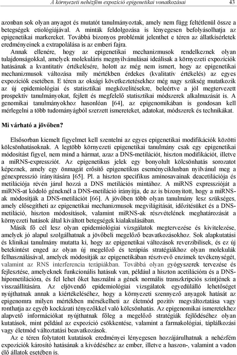 Annak ellenére, hogy az epigenetikai mechanizmusok rendelkeznek olyan tulajdonságokkal, amelyek molekuláris megnyilvánulásai ideálisak a környezeti expozíciók hatásának a kvantitatív értékelésére,