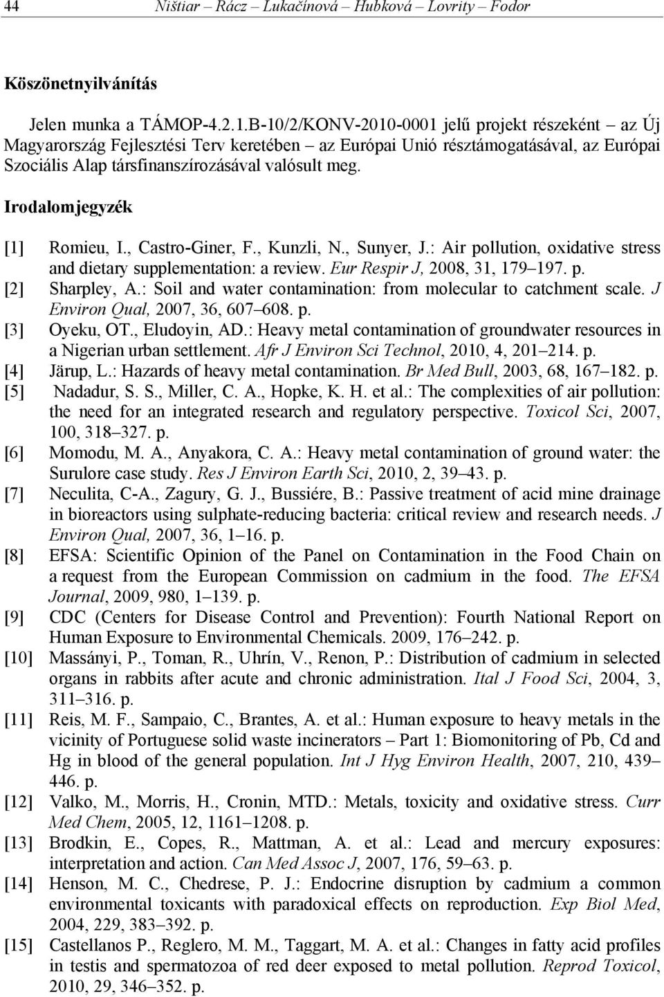 Irodalomjegyzék [1] Romieu, I., Castro-Giner, F., Kunzli, N., Sunyer, J.: Air pollution, oxidative stress and dietary supplementation: a review. Eur Respir J, 2008, 31, 179 197. p. [2] Sharpley, A.