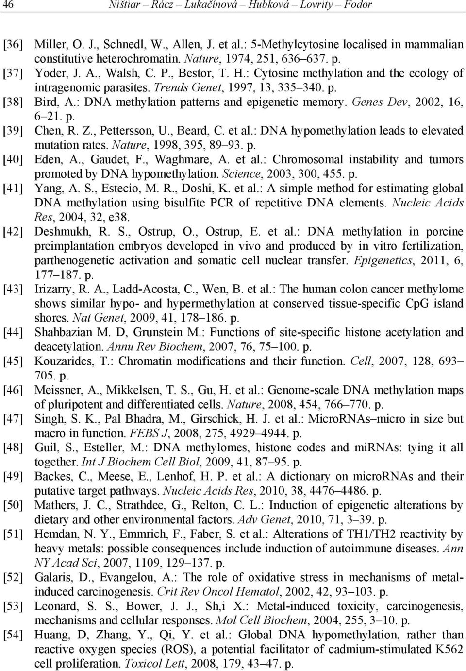 : DNA methylation patterns and epigenetic memory. Genes Dev, 2002, 16, 6 21. p. [39] Chen, R. Z., Pettersson, U., Beard, C. et al.: DNA hypomethylation leads to elevated mutation rates.