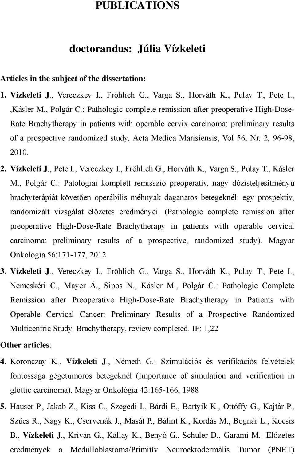 Acta Medica Marisiensis, Vol 56, Nr. 2, 96-98, 2010. 2. Vízkeleti J., Pete I., Vereczkey I., Fröhlich G., Horváth K., Varga S., Pulay T., Kásler M., Polgár C.