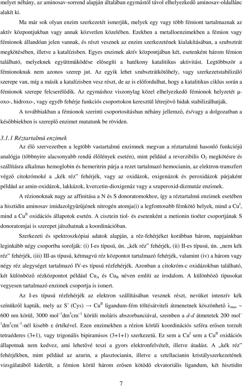 Ezekben a metalloenzimekben a fémion vagy fémionok állandóan jelen vannak, és részt vesznek az enzim szerkezetének kialakításában, a szubsztrát megkötésében, illetve a katalízisben.